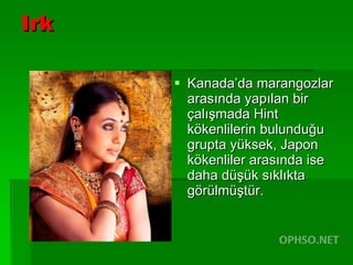 Irk Kanada’da marangozlar arasında yapılan bir çalışmada Hint kökenlilerin bulunduğu grupta yüksek, Japon kökenliler arasında ise daha düşük sıklıkta görülmüştür. 