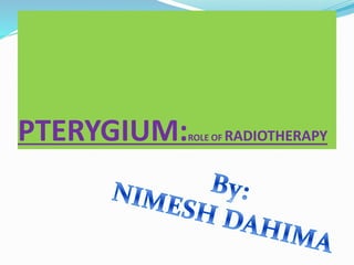 PTERYGIUM:ROLE OF RADIOTHERAPY
 