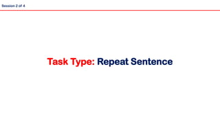 Task Type: Repeat Sentence
Session 2 of 4
 