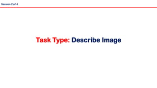 Task Type: Describe Image
Session 2 of 4
 