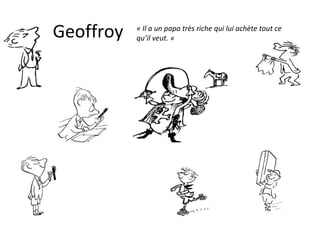 Geoffroy « Il a un papa très riche qui lui achète tout ce qu’il veut. » 