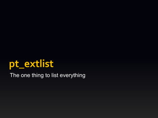 pt_extlist
The one thing to list everything
 