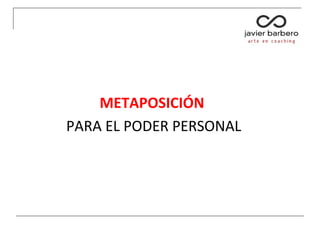 METAPOSICIÓN
PARA EL PODER PERSONAL
 