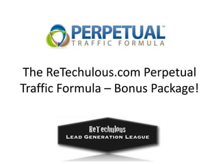 The ReTechulous.com Perpetual Traffic Formula – Bonus Package! 