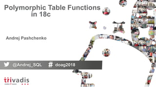 Polymorphic Table Functions
in 18c
Andrej Pashchenko
@Andrej_SQL doag2018
 
