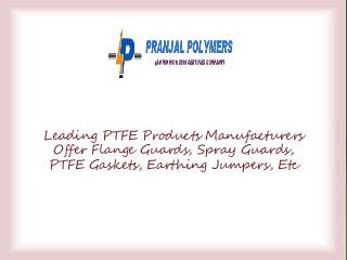 PTFE Flange Guard
Leading PTFE Products Manufacturers
Offer Flange Guards, Spray Guards,
PTFE Gaskets, Earthing Jumpers, Etc
 