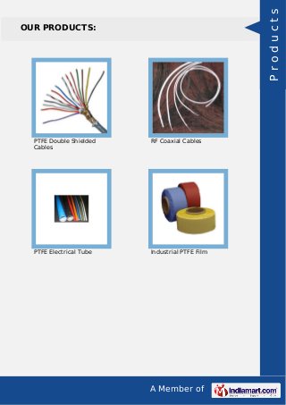 A Member of
OUR PRODUCTS:
PTFE Double Shielded
Cables
RF Coaxial Cables
PTFE Electrical Tube Industrial PTFE Film
Products
 