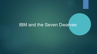 IBM and the Seven Dwarves
 