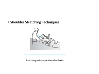 • Shoulder Stretching Techniques
Stretching to increase shoulder flexion
 
