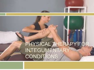 PHYSICAL THERAPY FOR
INTEGUMENTARY
CONDITIONS
 