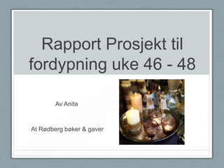 Rapport Prosjekt til
fordypning uke 46 - 48
Av Anita

At Rødberg bøker & gaver

 