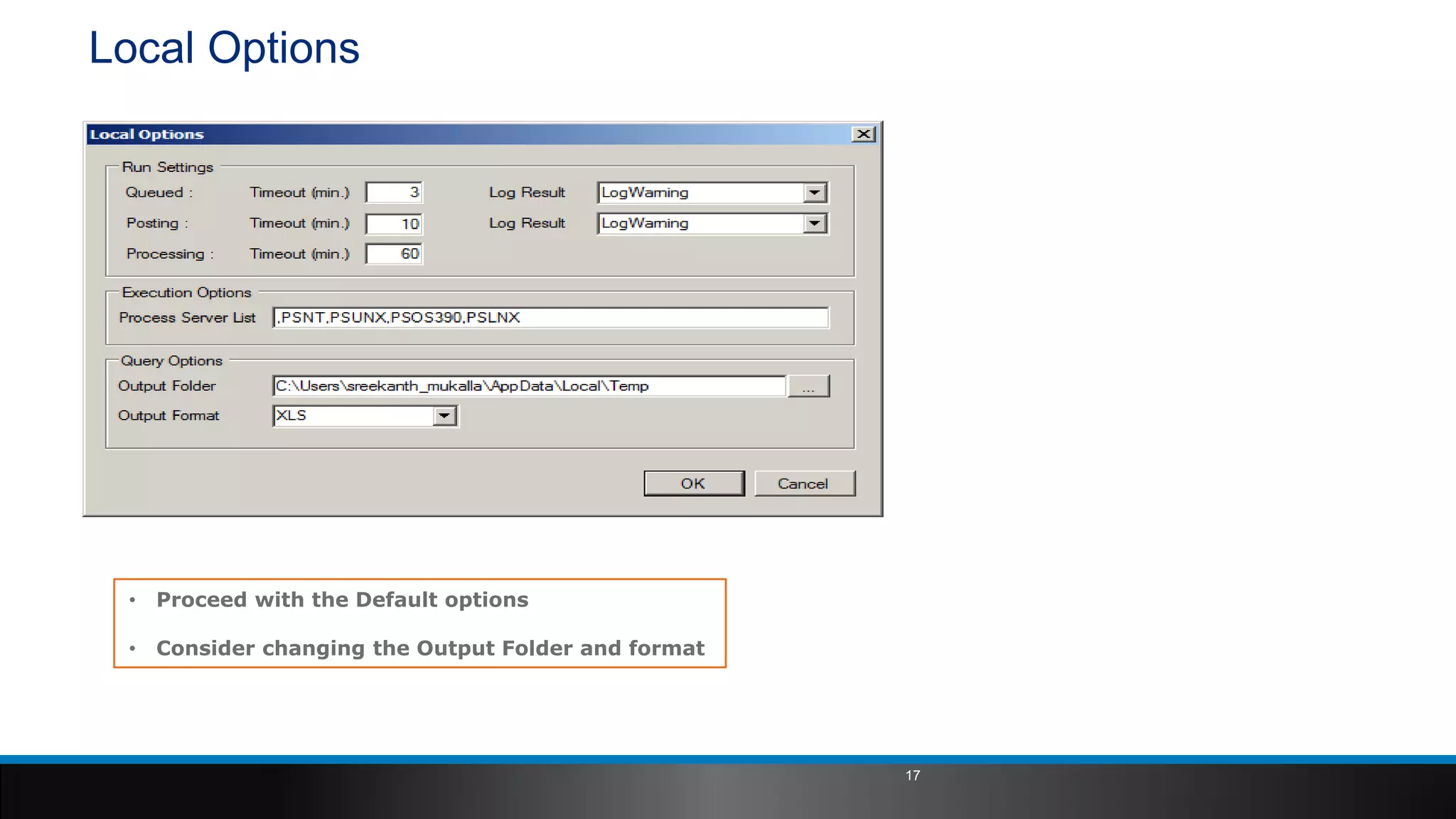 Local Options
• Proceed with the Default options
• Consider changing the Output Folder and format
17
 