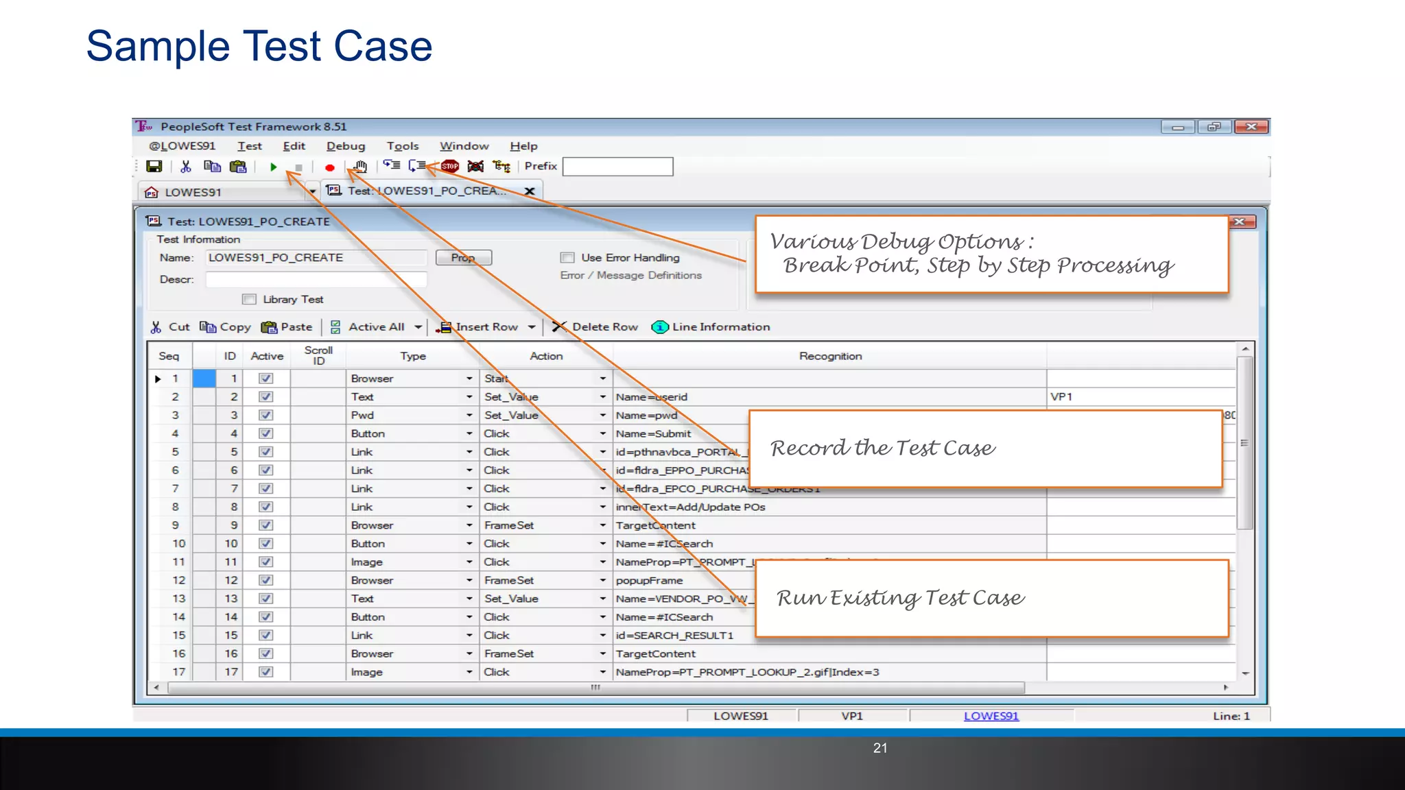 Sample Test Case
Record the Test Case
Run Existing Test Case
Various Debug Options :
Break Point, Step by Step Processing
21
 