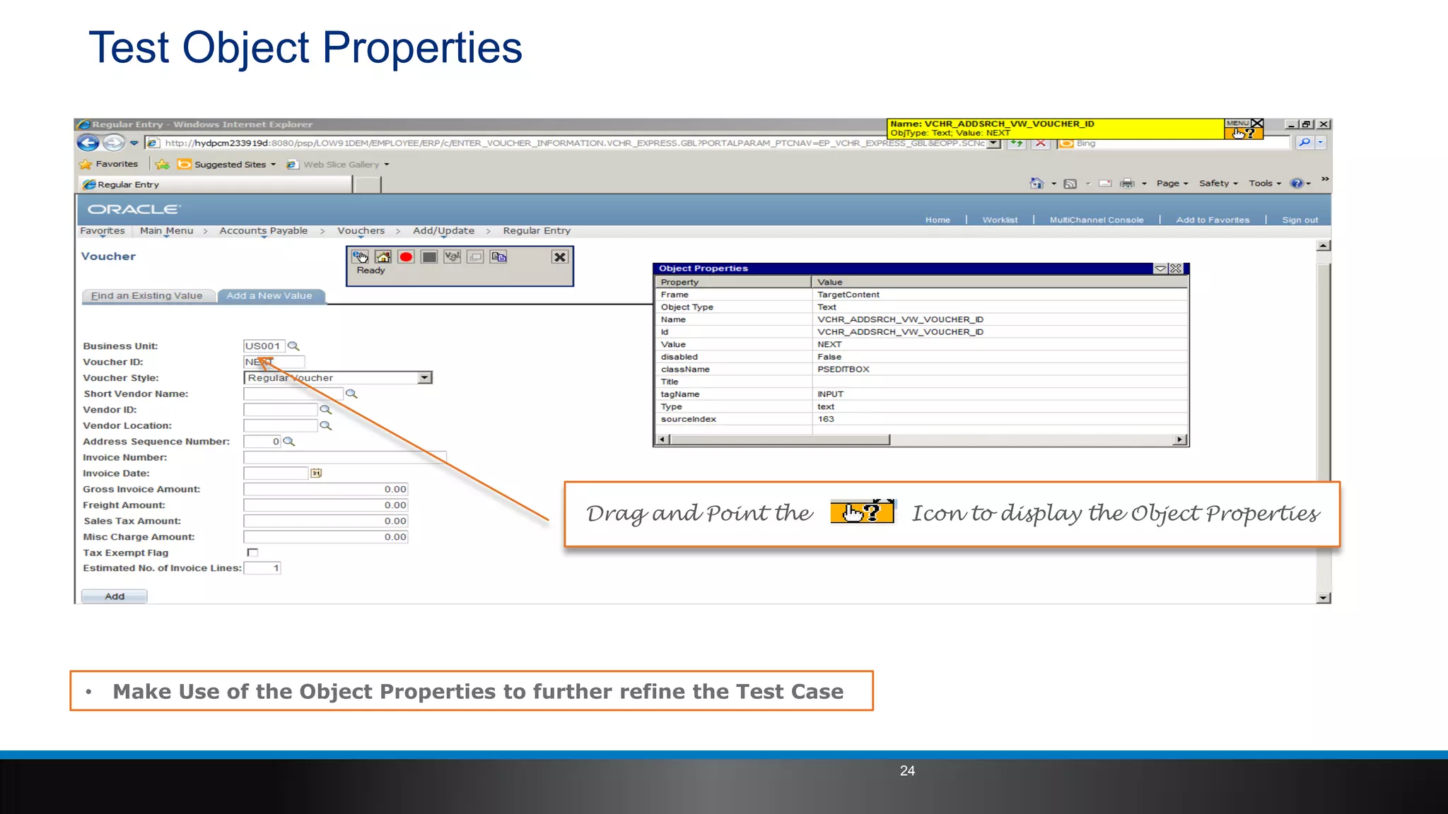 Test Object Properties
Drag and Point the Icon to display the Object Properties
• Make Use of the Object Properties to further refine the Test Case
24
 