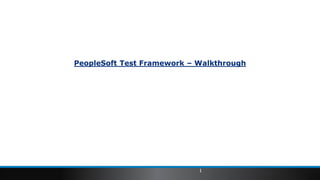 PeopleSoft Test Framework – Walkthrough
1
 