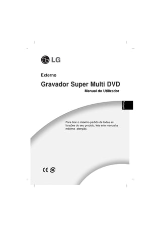 Externo

Gravador Super Multi DVD
                         Manual do Utilizador




          Para tirar o máximo partido de todas as      Português
          funções do seu produto, leia este manual a
          máxima atenção.
 