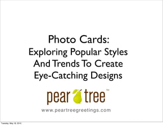 Photo Cards:
                        Exploring Popular Styles
                         And Trends To Create
                         Eye-Catching Designs



Tuesday, May 18, 2010
 