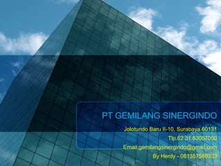 PT GEMILANG SINERGINDO
Jolotundo Baru II-10, Surabaya 60131
Tlp.62 31 83057000
Email:gemilangsinergindo@gmail.com
By Herdy - 081357580333
 