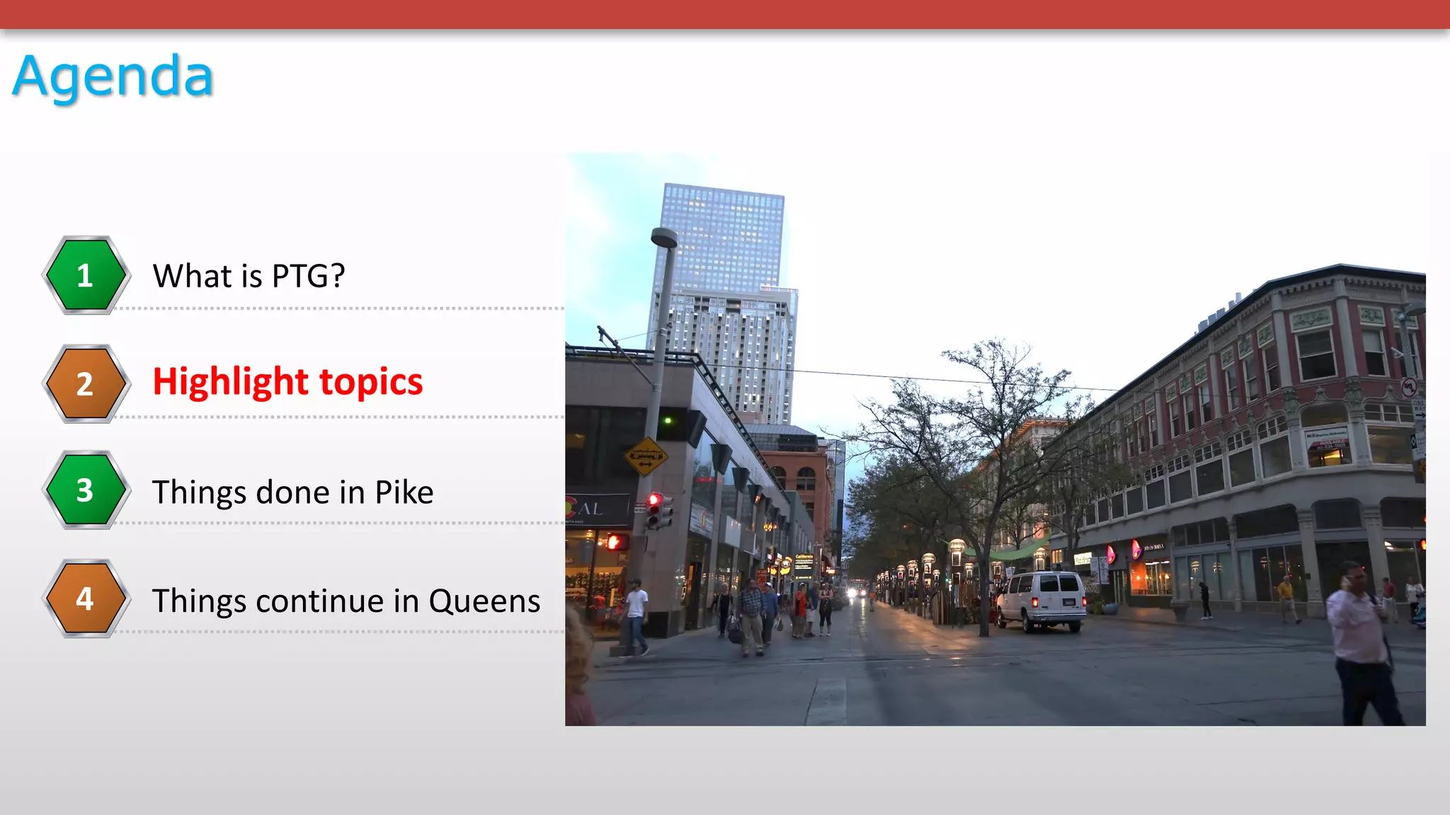 Agenda
What	is	PTG?1
Highlight	topics2
Things	done	in	Pike3
Things	continue	in	Queens4
 