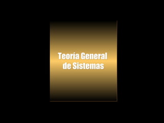 Teoría GeneralTeoría General
de Sistemasde Sistemas
Teoría GeneralTeoría General
de Sistemasde Sistemas
 