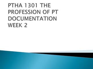 PTHA 1301 THE PROFESSION OF PTDOCUMENTATION WEEK 2 