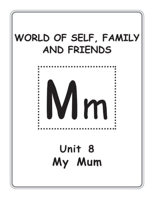 WORLD OF SELF, FAMILY
AND FRIENDS
Unit 8
My Mum
 