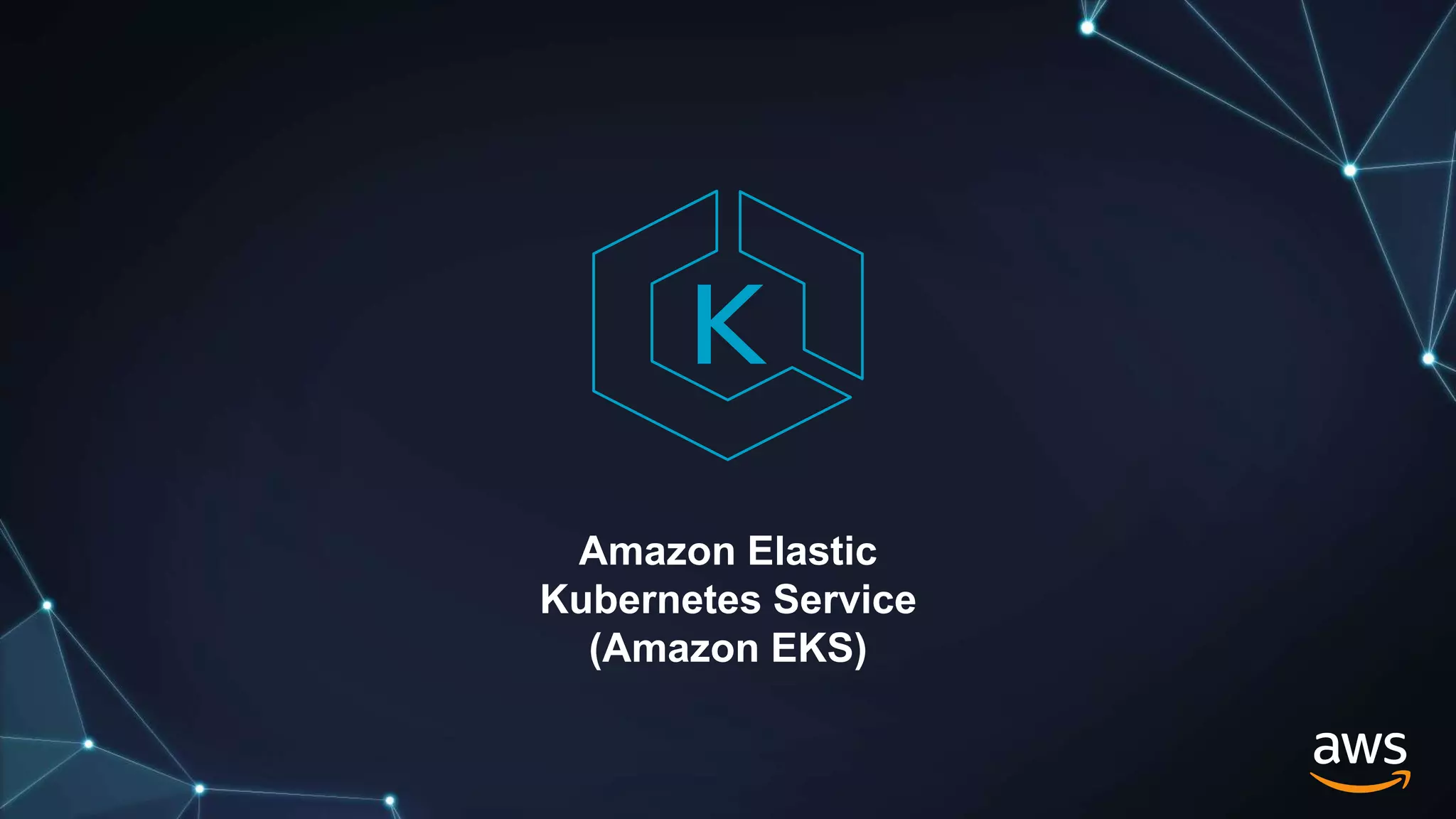 Amazon Elastic
Kubernetes Service
(Amazon EKS)
 