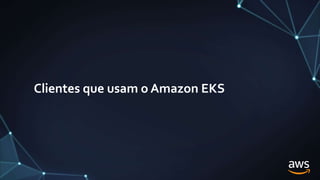 Clientes que usam o Amazon EKS
 