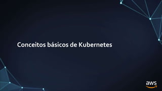 Conceitos básicos de Kubernetes
 