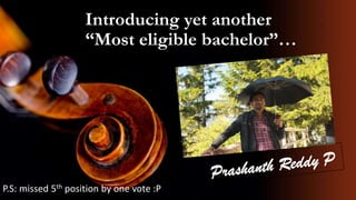 Introducing yet another
“Most eligible bachelor”…

P.S: missed 5th position by one vote :P

 