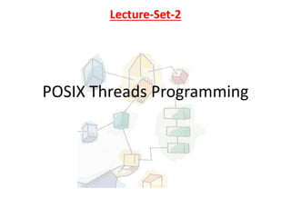 POSIX Threads Programming
Lecture-Set-2
 