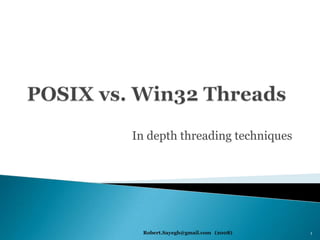 POSIX vs. Win32 Threads In depth threading techniques 1 Robert.Sayegh@gmail.com   (2008) 