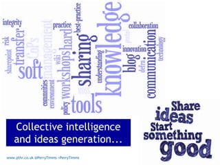 www.pthr.co.uk @PerryTimms +PerryTimms
Collective intelligence
and ideas generation...
 