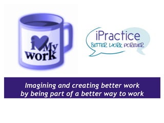 Imagining and creating better work
by being part of a better way to work
 