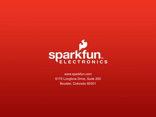 www.sparkfun.com
6175 Longbow Drive, Suite 200
Boulder, Colorado 80301
 