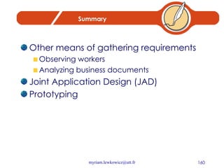 Summary Other means of gathering requirements Observing workers Analyzing business documents Joint Application Design (JAD) Prototyping 