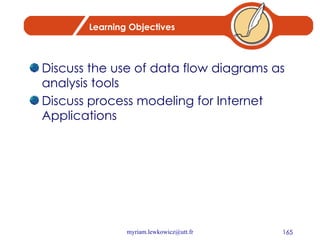 Learning Objectives Discuss the use of data flow diagrams as analysis tools  Discuss process modeling for Internet Applications 