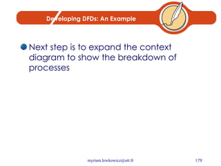 Developing DFDs: An Example Next step is to expand the context diagram to show the breakdown of processes 