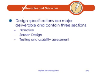 Deliverables and Outcomes Design specifications are major deliverable and contain three sections Narrative Screen Design Testing and usability assessment 