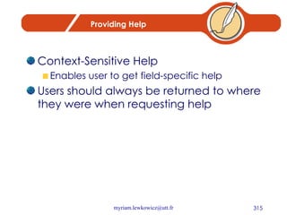 Providing Help Context-Sensitive Help Enables user to get field-specific help Users should always be returned to where they were when requesting help 