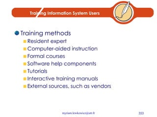 Training Information System Users Training methods Resident expert Computer-aided instruction Formal courses Software help components Tutorials Interactive training manuals External sources, such as vendors 
