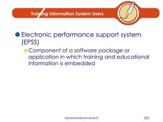 Training Information System Users Electronic performance support system (EPSS) Component of a software package or application in which training and educational information is embedded 