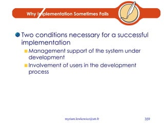 Why Implementation Sometimes Fails Two conditions necessary for a successful implementation Management support of the system under development Involvement of users in the development process 