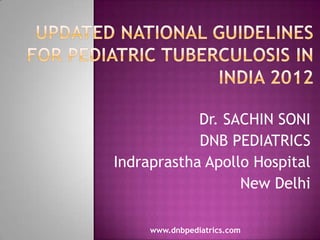 Dr. SACHIN SONI
DNB PEDIATRICS
Indraprastha Apollo Hospital
New Delhi
www.dnbpediatrics.com

 