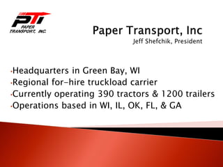 •Headquarters in Green Bay, WI
•Regional for-hire truckload carrier
•Currently operating 390 tractors & 1200 trailers
•Operations based in WI, IL, OK, FL, & GA
 
