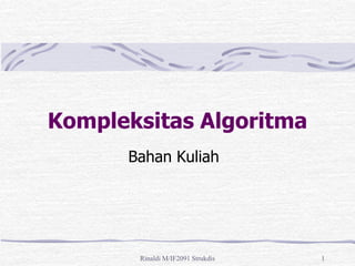 Rinaldi M/IF2091 Strukdis 1
Kompleksitas Algoritma
Bahan Kuliah
 