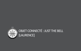 OBJETCONNECTÉ:JUSTTHEBELL
[LAURENCE]
 