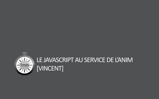 LEJAVASCRIPTAUSERVICEDEL’ANIM
[VINCENT]
 