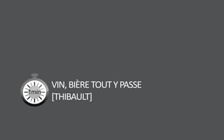 VIN,BIÈRETOUTYPASSE
[THIBAULT]
 