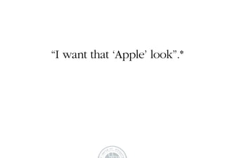 “I want that ‘Apple’ look”.*
 